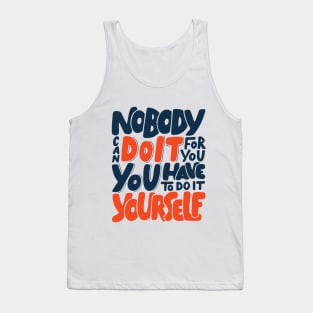 Nobody Can Do It For You, You Have To Do It Yourself Tank Top